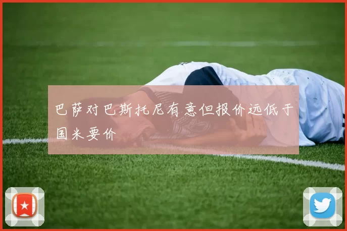 巴萨对巴斯托尼有意但报价远低于国米要价