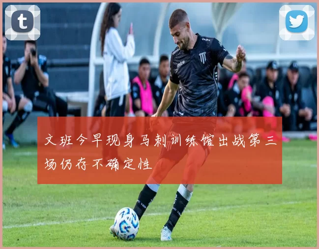 文班今早现身马刺训练馆出战第三场仍存不确定性