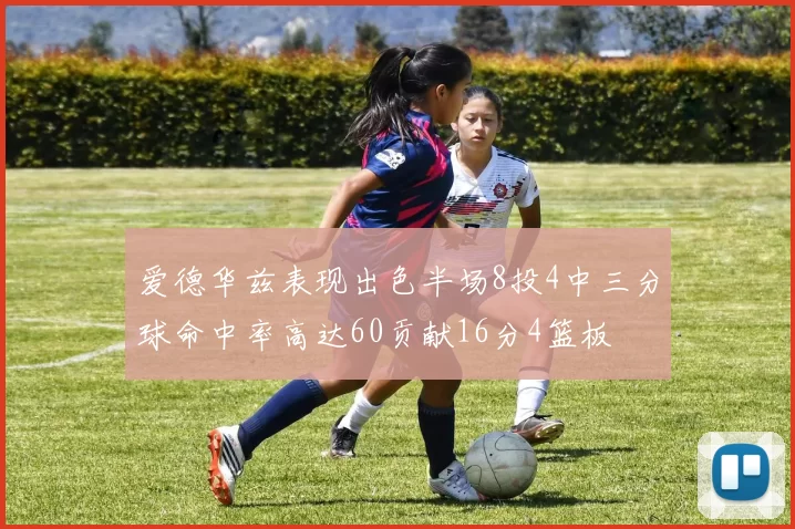 爱德华兹表现出色半场8投4中三分球命中率高达60贡献16分4篮板